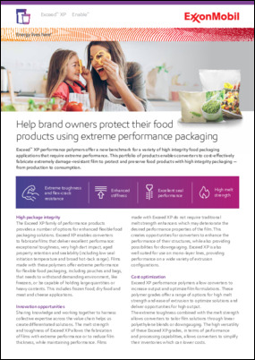 Exceed™ XP performance polymers offer a new benchmark for a variety of high integrity food packaging applications that require eXtreme Performance. This portfolio of products enables converters to cost-effectively fabricate extremely damage resistant film to protect and preserve food products with high integrity packaging — from production to consumption.